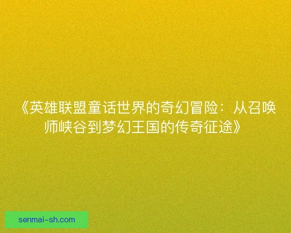 《英雄联盟童话世界的奇幻冒险：从召唤师峡谷到梦幻王国的传奇征途》