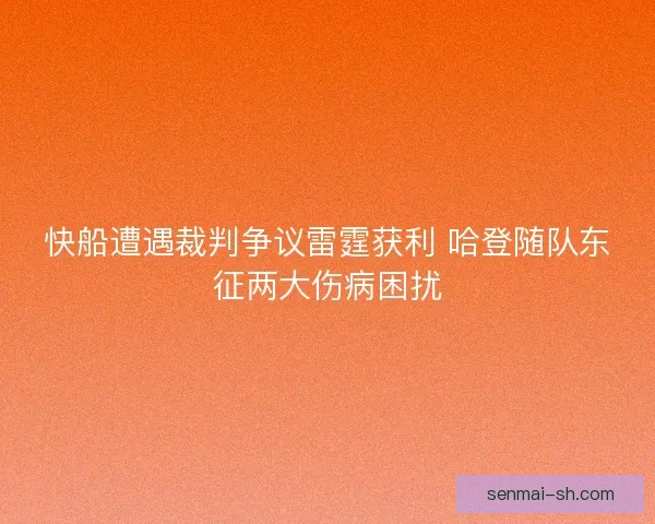 快船遭遇裁判争议雷霆获利 哈登随队东征两大伤病困扰